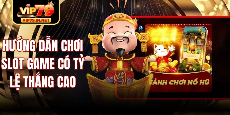 Hướng Dẫn Chơi Slot Game Có Tỷ Lệ Thắng Cao Từ Vip79
