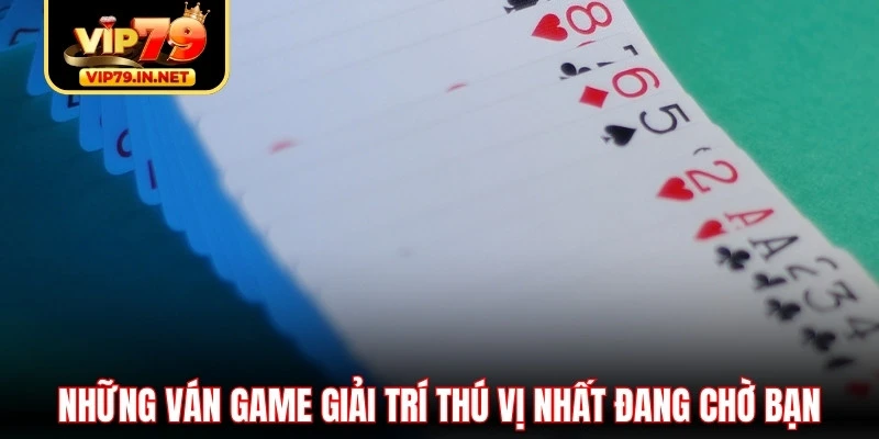 Những ván game giải trí thú vị nhất đang chờ bạn