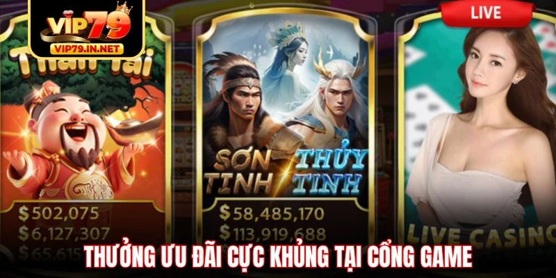 Thưởng ưu đãi cực khủng tại cổng game