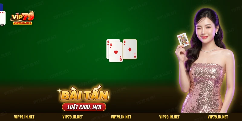 Bài Tấn VIP79 trên bàn xanh với các lá bài đang đánh ra
