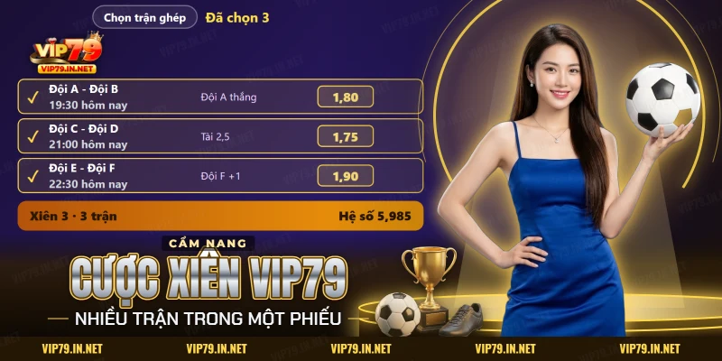 Cược xiên VIP79 chọn ba trận vào cùng một phiếu với tỷ lệ từng trận và hệ số chung