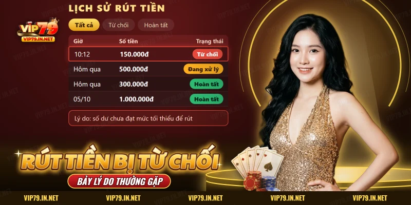 Rút tiền VIP79 bị từ chối hiện ở lịch sử rút với trạng thái từ chối và lý do kèm theo