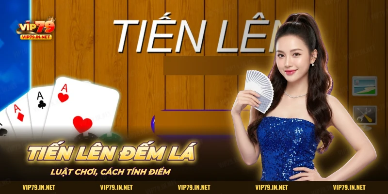 Tiến lên đếm lá VIP79 luật chơi cách tính điểm